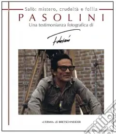 Pasolini Salò. Mistero, crudeltà e follia. Una testimonianza fotografica Novità