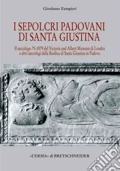 Sepolcri padovani di Santa Giustina. Il sarcofago 75-1879 del Victoria and Albert Museum di Londra Prezzo Basso