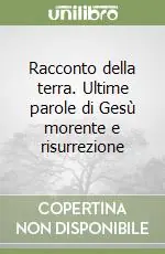 Offerta Limitata Racconto della terra. Ultime parole di Gesù morente e risurrezione