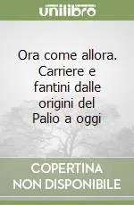 Offerta Ora come allora. Carriere e fantini dalle origini del Palio a oggi