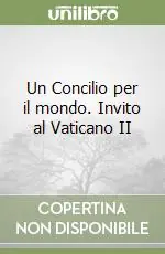Un Concilio per il mondo. Invito al Vaticano II Compra Online