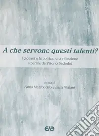 Ultima Occasione A che servono questi talenti? I giovani e la politica. Una riflessione a partire da Vittorio Bachelet