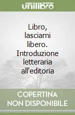 Libro, lasciami libero. Introduzione letteraria all‘editoria Promo Stagionale