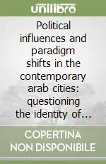 Offerta Speciale Political influences and paradigm shifts in the contemporary arab cities questioning the identity of urban form