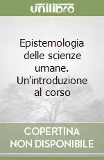 Epistemologia delle scienze umane. Un‘introduzione al corso Scelto Dai Clienti