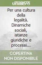 Per una cultura della legalità. Dinamiche sociali, istanze giuridiche e processi formativi Nuova Collezione