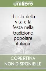 Il ciclo della vita e la festa nella tradizione popolare italiana Solo Oggi