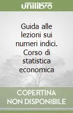 Economico Guida alle lezioni sui numeri indici. Corso di statistica economica