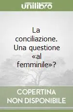 La conciliazione. Una questione «al femminile»? Reso Gratuito
