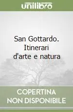 Ultima Occasione San Gottardo. Itinerari d‘arte e natura