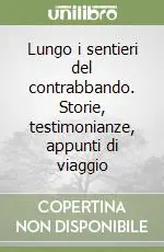 Lungo i sentieri del contrabbando. Storie, testimonianze, appunti di viaggio Offerta Del Giorno