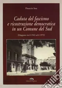 Caduta del fascismo e ricostruzione democratica in un comune del sud (Palagiano tra il 1943 ed il 1972) Super Prezzo