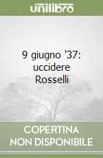 Offerta 9 giugno ‘37 uccidere Rosselli