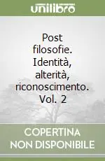 Post filosofie. Identità, alterità, riconoscimento. Vol. 2 Nuova Collezione