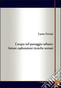 L‘acqua nel paesaggio urbano. Letture, esplorazioni, ricerche, scenari Prezzo Conveniente