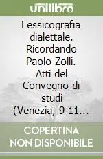 Lessicografia dialettale. Ricordando Paolo Zolli. Atti del Convegno di studi (Venezia, 9-11 dicembre 2004) Reso Gratuito