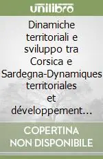 Ultime Pezzi Dinamiche territoriali e sviluppo tra Corsica e Sardegna-Dynamiques territoriales et développement en Corse et en Sardaigne. Ediz. bilingue