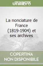 Bestseller La nonciature de France (1819-1904) et ses archives