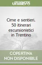 Super Prezzo Cime e sentieri. 50 itinerari escursionistici in Trentino