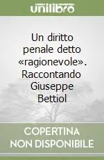 Un diritto penale detto «ragionevole». Raccontando Giuseppe Bettiol Prezzo Conveniente