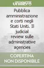 Pubblica amministrazione e corti negli Stati Uniti. Il judicial review sulle administrative agencies Must-Have