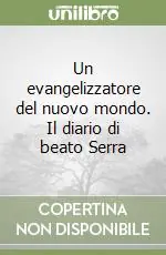 Un evangelizzatore del nuovo mondo. Il diario di beato Serra Ordina Subito