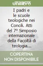 I padri e le scuole teologiche nei Concili. Atti del 7° Simposio internazionale della Facoltà di teologia (Roma, 6-7 marzo 2003) Offerta Lampo