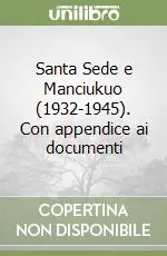 Santa Sede e Manciukuo (1932-1945). Con appendice ai documenti Promozione Esclusiva