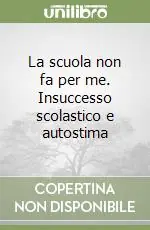 Nuovo Arrivo La scuola non fa per me. Insuccesso scolastico e autostima