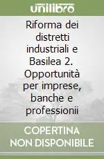 Riforma dei distretti industriali e Basilea 2. Opportunità per imprese, banche e professionii Prezzo Ridotto