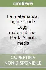 Acquista Ora La matematica. Figure solide. Leggi matematiche. Per la Scuola media