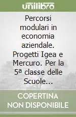 Percorsi modulari in economia aziendale. Progetti Igea e Mercuro. Per la 5ª classe delle Scuole superiori Ultimissimo Modello