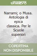 Narrami; o Musa. Antologia di epica classica. Per le Scuole superiori Nuova Collezione