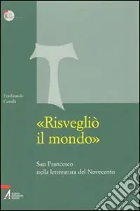 «Risvegliò il mondo». San Francesco nella letteratura del Novecento Offerta Del Giorno