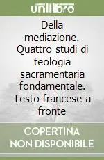 Della mediazione. Quattro studi di teologia sacramentaria fondamentale. Testo francese a fronte Promo Stagionale