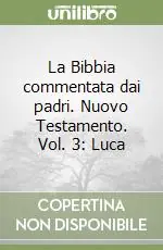 La Bibbia commentata dai padri. Nuovo Testamento. Vol. 3 Luca Nuovo Arrivo
