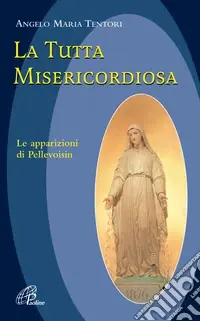 La tutta misericordiosa. Le apparizioni di Pellevoisin Promozione Esclusiva