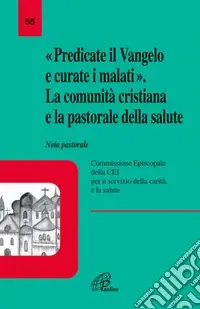 Prezzo Basso Predicate il vangelo e curate i malati. La comunità cristiana e la pastorale della salute. Nota pastorale