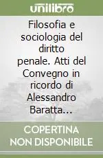 Filosofia e sociologia del diritto penale. Atti del Convegno in ricordo di Alessandro Baratta (Genova, 6 maggio 2005) Compra Online