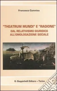 «Theatrum mundi» e «ragione». Dal relativismo giuridico all‘omologazione sociale Subito Disponibile