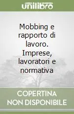 Consegna Rapida Mobbing e rapporto di lavoro. Imprese, lavoratori e normativa