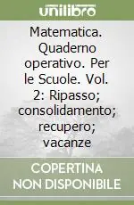 Matematica. Quaderno operativo. Per le Scuole. Vol. 2 Ripasso; consolidamento; recupero; vacanzeRipasso, consolidamento, recupero, vacanze Offerta Limitata