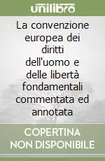 Esclusivo La convenzione europea dei diritti dell‘uomo e delle libertà fondamentali commentata ed annotata