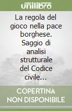 Nuovo Arrivo La regola del gioco nella pace borghese. Saggio di analisi strutturale del Codice civile francese