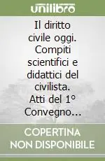 Reso Gratuito Il diritto civile oggi. Compiti scientifici e didattici del civilista. Atti del 1° Convegno nazionale (Capri, 7-9 aprile 2005)