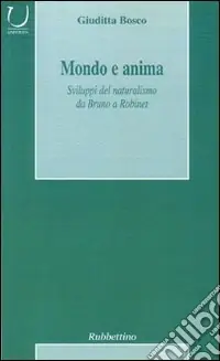 Ultime Pezzi Mondo e anima. Sviluppi del naturalismo da Bruno a Robinet