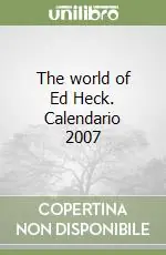 The world of Ed Heck. Calendario 2007 Subito Disponibile