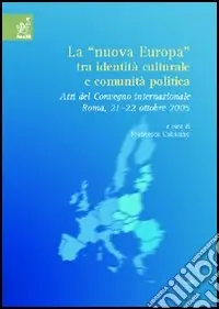 Offerta Limitata La «nuova Europa» tra identità culturale e comunità politica. Atti del Convegno internazionale (Roma, 21-22 ottobre 2005)