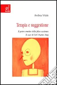 A Buon Prezzo Terapia e suggestione. Il potere emotivo della falsa coscienza. Il caso di Carl Gustav Jung