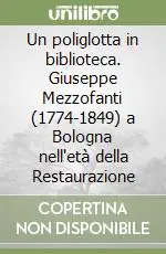 Economico Un poliglotta in biblioteca. Giuseppe Mezzofanti (1774-1849) a Bologna nell‘età della Restaurazione